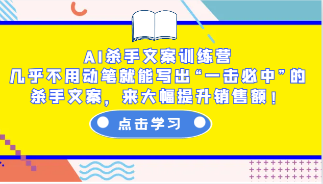 AI杀手文案训练营：几乎不用动笔就能写出“一击必中”的杀手文案，来大幅提升销售额！-天恒言财