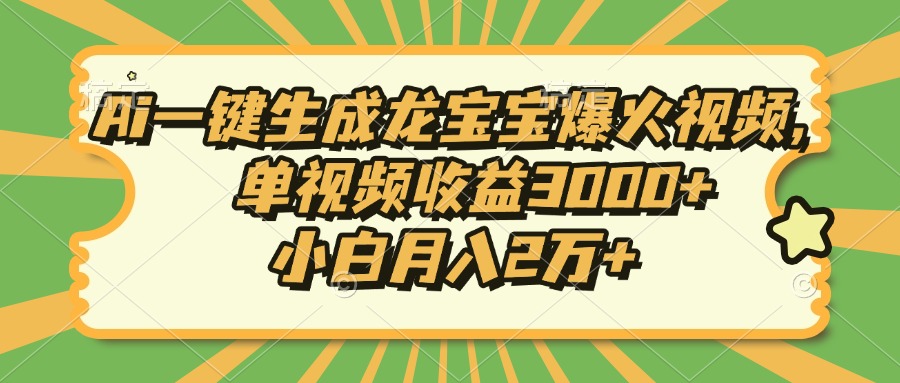 Ai一键生成龙宝宝爆火视频，单视频收益3000+，小白月入2万+-天恒言财