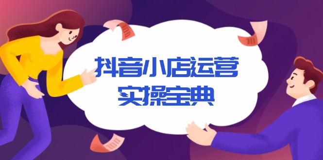 抖音小店运营实操宝典，从入驻到推广，详解店铺搭建及千川广告投放技巧-天恒言财