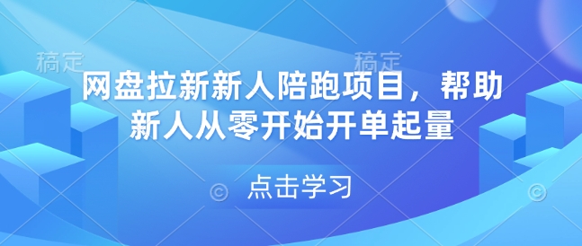 网盘拉新新人陪跑项目，帮助新人从零开始开单起量-天恒言财