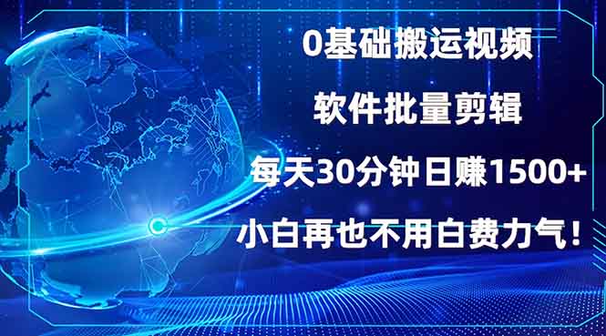 0基础搬运视频，批量剪辑，每天30分钟日赚1500+，小白再也不用白费…-天恒言财