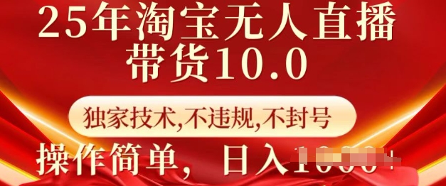 25年淘宝无人直播带货10.0   独家技术，不违规，不封号，操作简单，日入多张-天恒言财