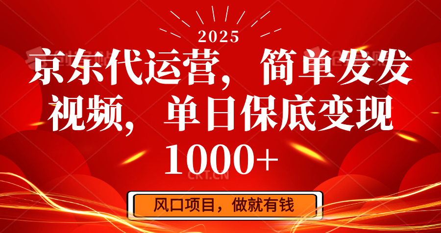 京东代运营，简单发发视频，单日保底变现1000+-天恒言财