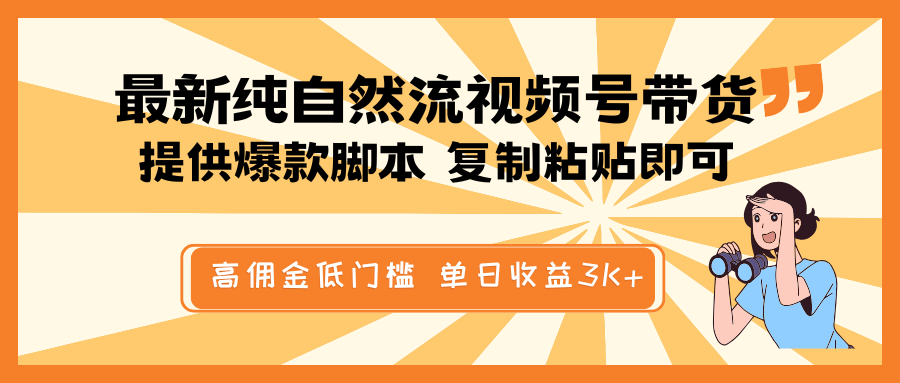 最新纯自然流视频号带货，提供爆款脚本简单 复制粘贴即可，高佣金低门槛，单日收益3K+-天恒言财