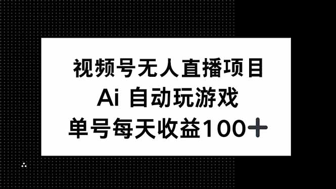 视频号无人直播项目，AI自动玩游戏，每天收益150+-天恒言财