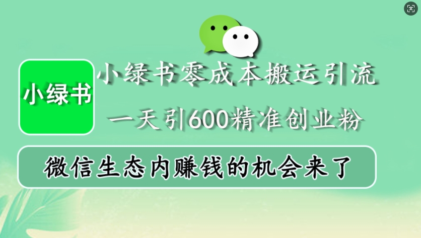 小绿书零成本搬运引流，一天引600精准创业粉，微信生态内赚钱的机会来了-天恒言财