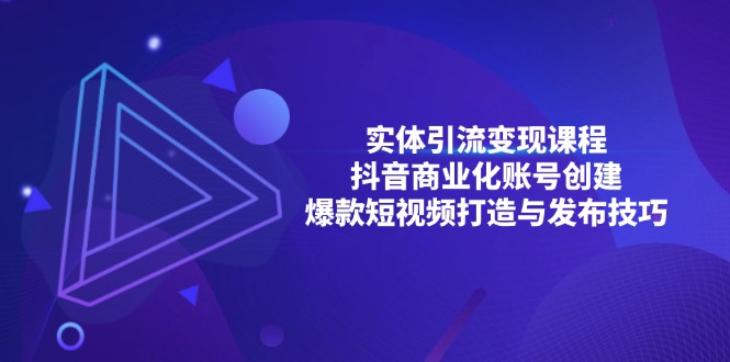 实体引流变现课程；抖音商业化账号创建；爆款短视频打造与发布技巧-天恒言财