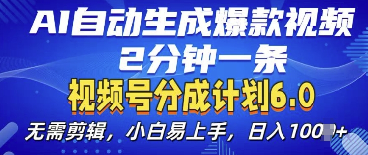 视频分成计划6.0，AI自动生成爆款视频，2分钟一条，小白易上手【揭秘】-天恒言财