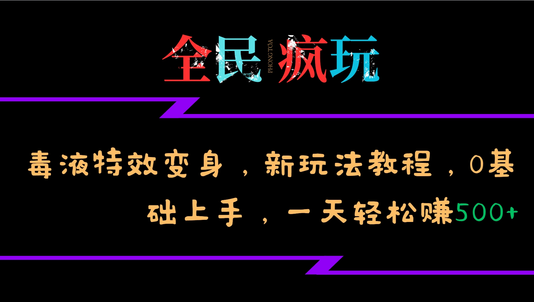 全民疯玩的毒液特效变身，新玩法教程，0基础上手，一天轻松赚500+-天恒言财