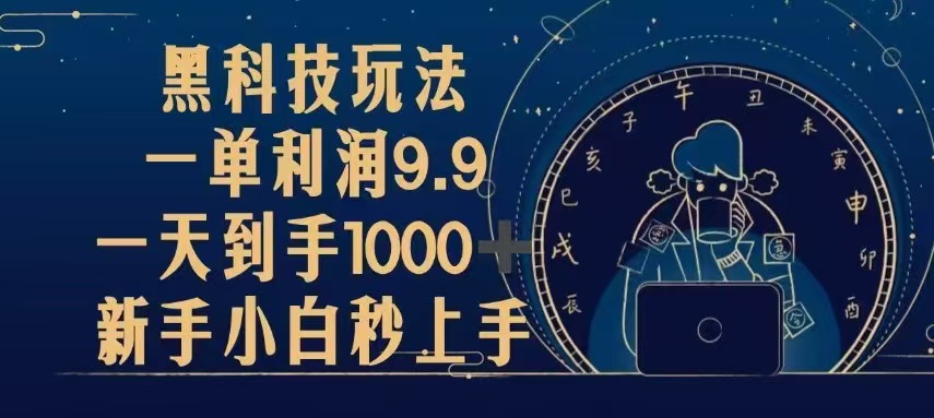 黑科技玩法，一单利润9.9,一天到手1000+，新手小白秒上手-天恒言财